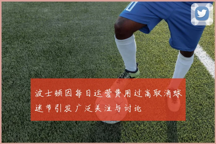 波士顿因每日运营费用过高取消球迷节引发广泛关注与讨论