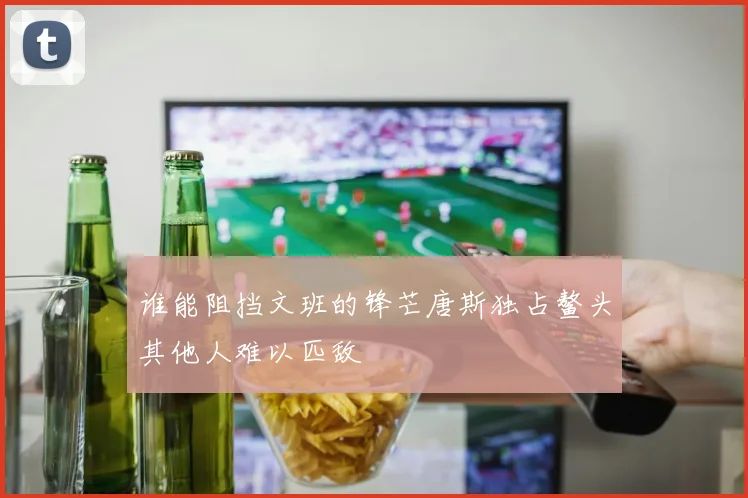 谁能阻挡文班的锋芒唐斯独占鳌头其他人难以匹敌